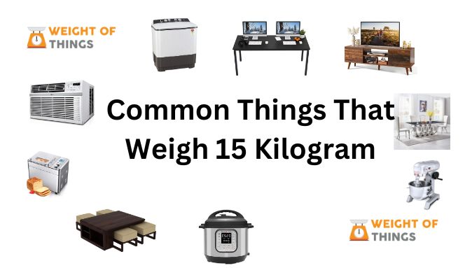 Things That Weigh 15 Kilogram