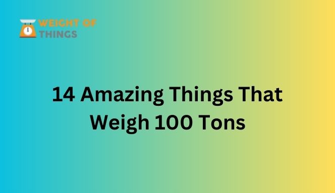 Things That Weigh 100 Tons